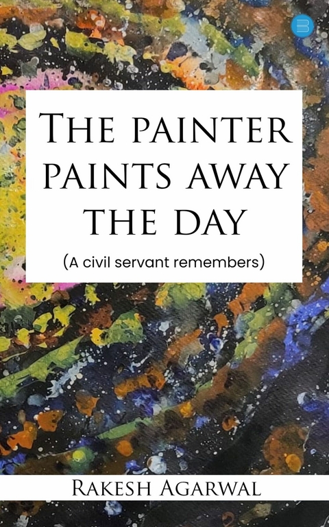 The painter paints away the day -  Rakesh Agarwal