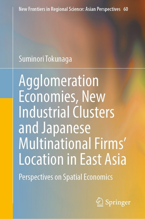 Agglomeration Economies, New Industrial Clusters and Japanese Multinational Firms&rsquo; Location in East Asia -  Suminori Tokunaga
