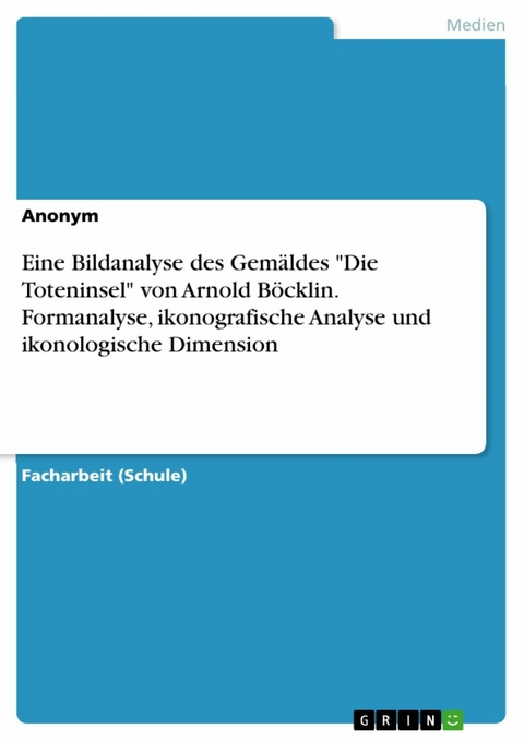 Eine Bildanalyse des Gemäldes 'Die Toteninsel' von Arnold Böcklin. Formanalyse, ikonografische Analyse und ikonologische Dimension -  Anonym
