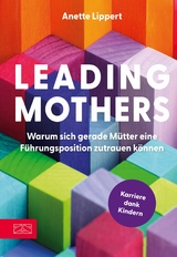 Leading Mothers: Warum sich gerade M&uuml;tter eine F&uuml;hrungsposition zutrauen k&ouml;nnen - Anette Lippert