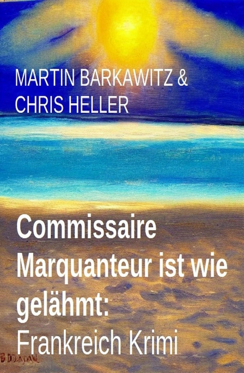 Commissaire Marquanteur ist wie gel&auml;hmt: Frankreich Krimi -  Martin Barkawitz,  Chris Heller
