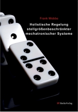 Holistische Regelung stellgr&ouml;&szlig;enbeschr&auml;nkter mechatronischer Systeme - Frank Wobbe