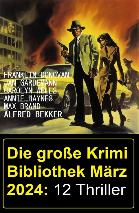 Die gro&szlig;e Krimi Bibliothek M&auml;rz 2024: 12 Thriller -  Alfred Bekker,  Franklin Donovan,  Jan Gardemann,  Annie Haynes,  Max Brand,  Carolyn Wells