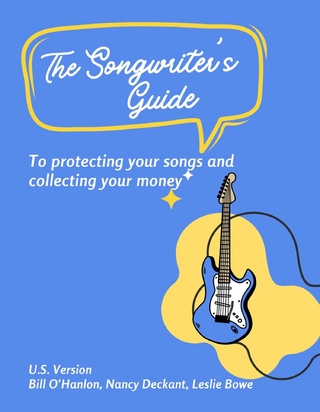 Songwriter's Guide to Protecting Your Songs and Collecting Your Money