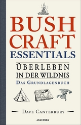 Bushcraft Essentials. &Uuml;berleben in der Wildnis. Das Grundlagenbuch - Dave Canterbury