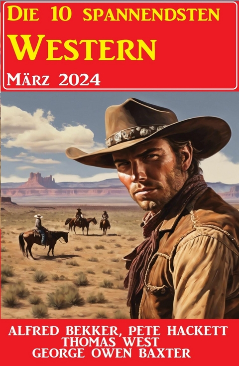 Die 10 spannendsten Western März 2024 -  Alfred Bekker,  Pete Hackett,  Thomas West,  George Owen Baxter