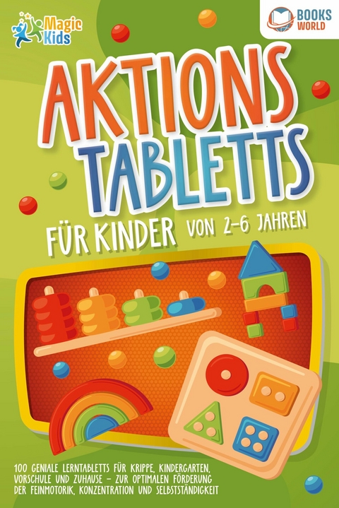 Aktionstabletts f&uuml;r Kinder von 2 - 6 Jahren: 100 geniale Lerntabletts f&uuml;r Krippe, Kindergarten, Vorschule und Zuhause - zur optimalen F&ouml;rderung der Feinmotorik, Konzentration und Selbstst&auml;ndigkeit - Marie Sommer