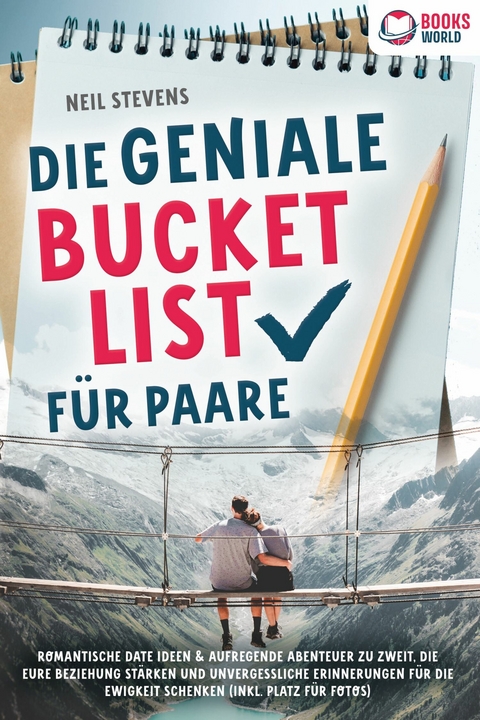 Die geniale Bucket List f&uuml;r Paare: Romantische Date Ideen & aufregende Abenteuer zu zweit, die Eure Beziehung st&auml;rken und unvergessliche Erinnerungen f&uuml;r die Ewigkeit schenken (Inkl. Platz f&uuml;r Fotos) - Neil Stevens