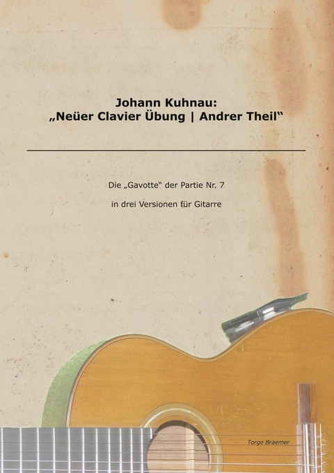 Johann Kuhnau: "Ne&uuml;er Clavier &Uuml;bung | Andrer Theil" -  Torge Braemer,  Johann Kuhmau