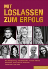 MIT LOSLASSEN ZUM ERFOLG - Cornelia B. Bienz, Anke Pfeilsticker, Mich&eacute;le Egloff, Andrea Goldbacher, Beate Grewe, Claudia Hauser, Helga Hendle
