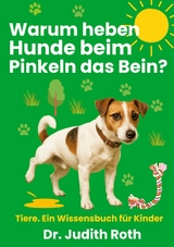 Warum heben Hunde beim Pinkeln das Bein? -  Judith Roth