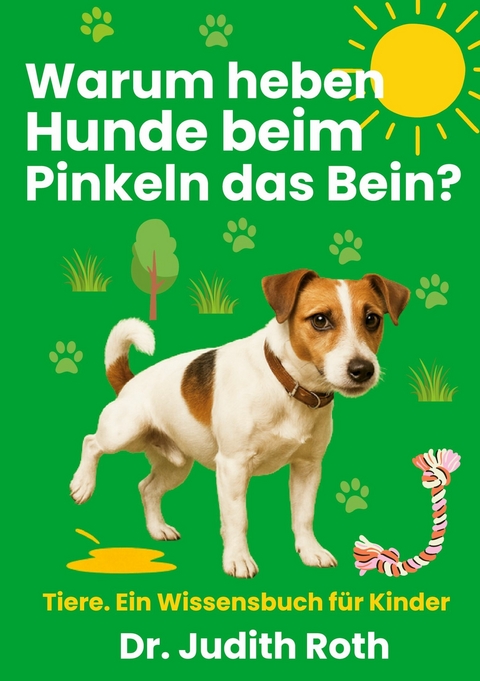 Warum heben Hunde beim Pinkeln das Bein? -  Judith Roth