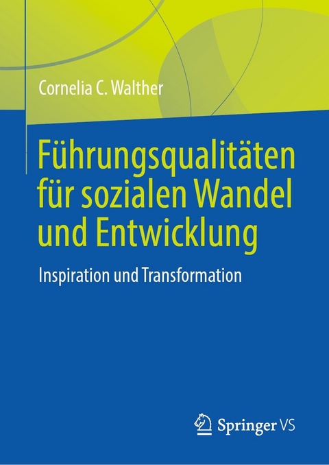 F&uuml;hrungsqualit&auml;ten f&uuml;r sozialen Wandel und Entwicklung - Cornelia C. Walther