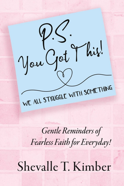 P.S. You Got This! We All Struggle with Something -  SHEVALLE T. KIMBER