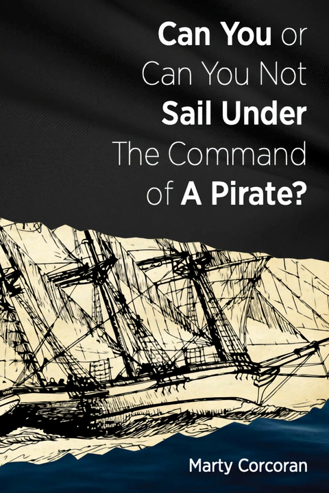 Can You or Can You Not Sail Under the Command of a Pirate -  Marty Corcoran