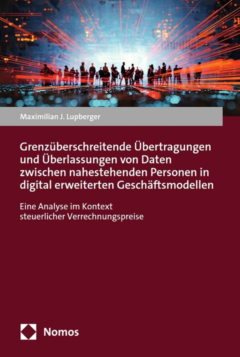 Grenz&uuml;berschreitende &Uuml;bertragungen und &Uuml;berlassungen von Daten zwischen nahestehenden Personen in digital erweiterten Gesch&auml;ftsmodellen - Maximilian J. Lupberger