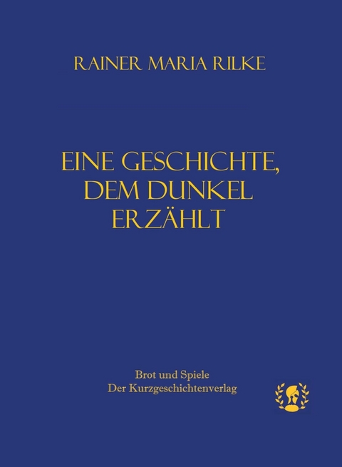 Eine Geschichte, dem Dunkel erz&auml;hlt - Rainer Maria Rilke