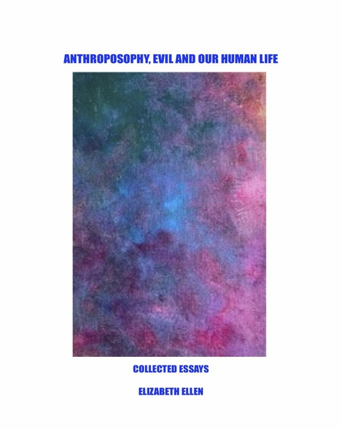 Anthroposophy, Evil and Our Human Life -  Elizabeth Ellen
