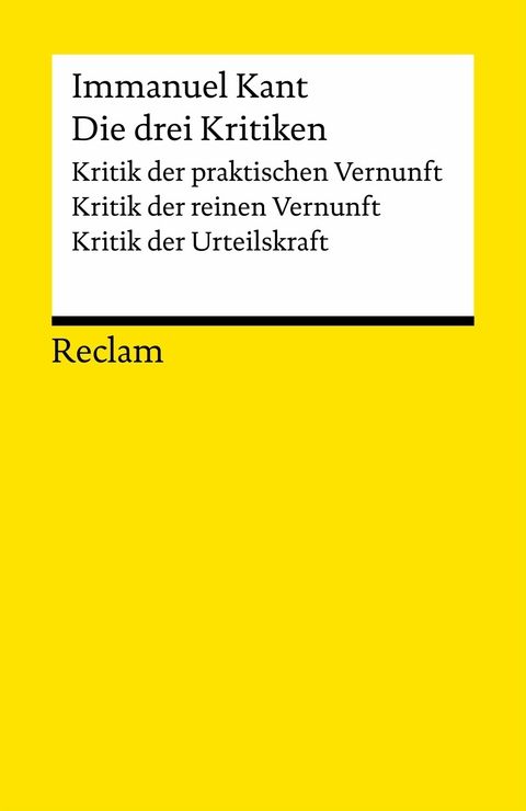 Die drei Kritiken: Kritik der praktischen Vernunft - Kritik der reinen Vernunft - Kritik der Urteilskraft - Immanuel Kant