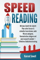 SPEED READING: Mit dem Schritt f&uuml;r Schritt Plan sofort besser & schneller lesen lernen, mehr Wissen aneignen, Konzentration steigern und zum Leseprofi werden! + Effektives Ged&auml;chtnistraining - Konrad Sewell
