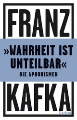 "Wahrheit ist unteilbar". Die Aphorismen - Franz Kafka