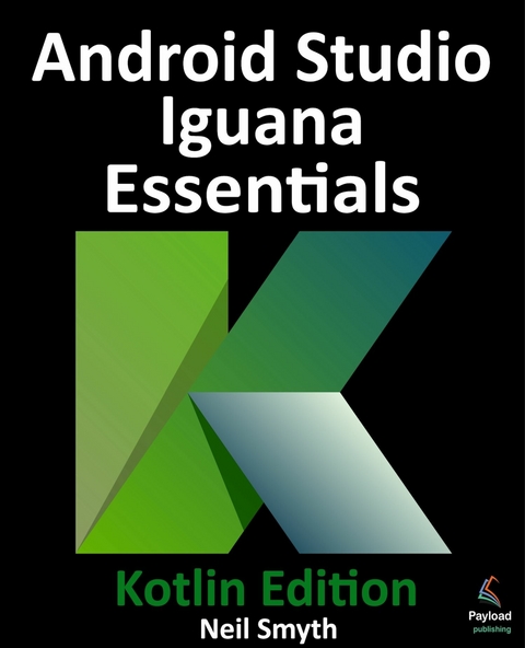 Android Studio Iguana Essentials - Kotlin Edition -  Neil Smyth