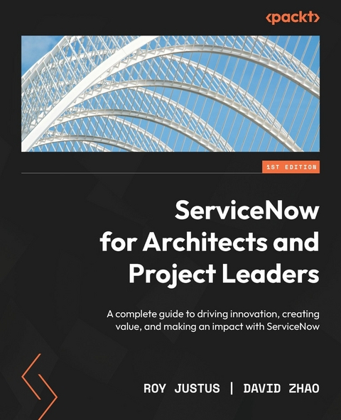ServiceNow for Architects and Project Leaders -  Roy Justus,  David Zhao