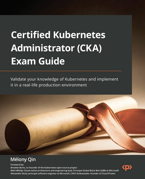 Certified Kubernetes Administrator (CKA) Exam Guide -  Vozza Alessandro Vozza,  Burns Brendan Burns,  Whitby Mark Whitby,  QIN Melony QIN