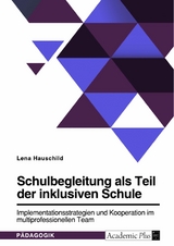 Schulbegleitung als Teil der inklusiven Schule. Implementationsstrategien und Kooperation im multiprofessionellen Team -  Lena Hauschild