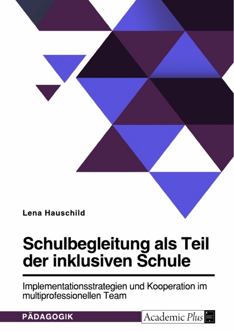 Schulbegleitung als Teil der inklusiven Schule. Implementationsstrategien und Kooperation im multiprofessionellen Team -  Lena Hauschild