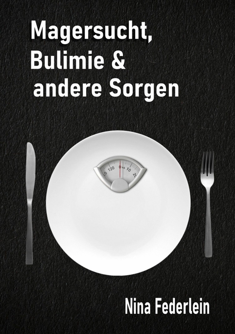 Magersucht, Bulimie & andere Sorgen - Nina Federlein