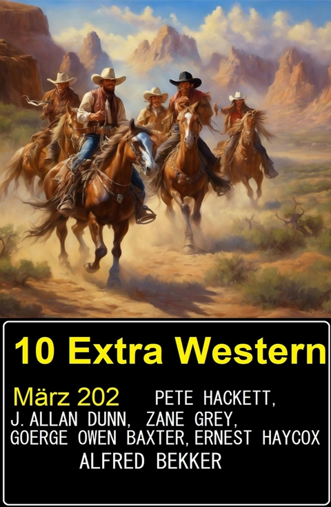 10 Extra Western M&auml;rz 2024 -  Alfred Bekker,  Pete Hackett,  Zane Grey,  Ernest Haycox,  J. Allan Dunn