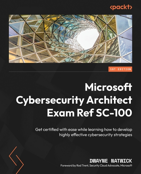 Microsoft Cybersecurity Architect Exam Ref SC-100 -  Dwayne Natwick