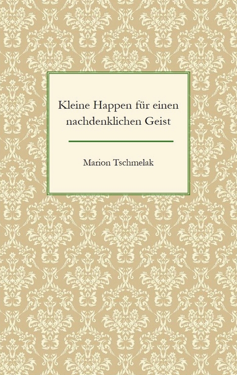 Kleine Happen f&uuml;r einen nachdenklichen Geist - Marion Tschmelak
