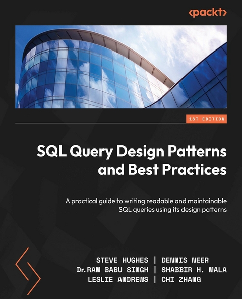 SQL Query Design Patterns and Best Practices -  Zhang Chi Zhang,  Neer Dennis Neer,  Singh Dr. Ram Babu Singh,  Andrews Leslie Andrews,  Mala Shabbir H. Mala,  Hughes Steve Hughes
