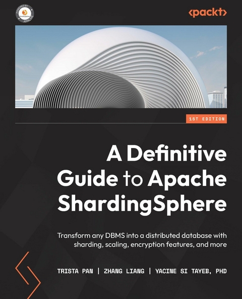 Definitive Guide to Apache ShardingSphere -  Pan Trista Pan,  Tayeb Yacine Si Tayeb,  Liang Zhang Liang