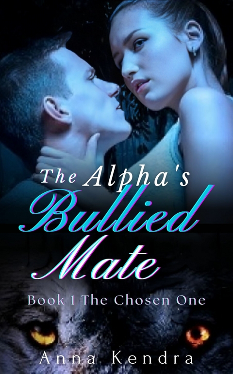 The Alpha's Bullied Mate -  Anna Kendra