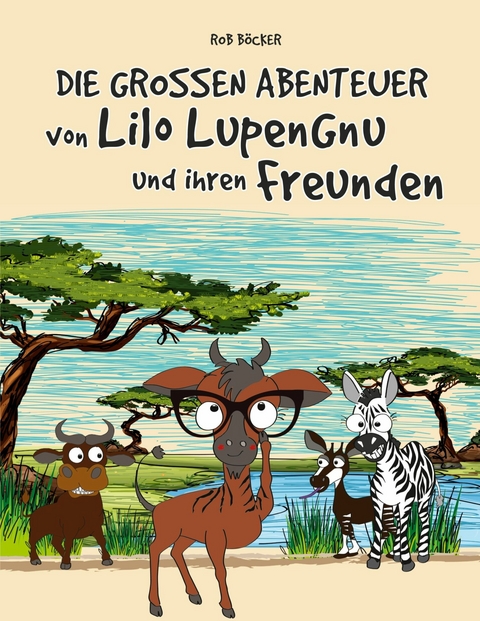 Die grossen Abenteuer von Lilo Lupengnu und ihren Freunden -  Rob B&ouml;cker