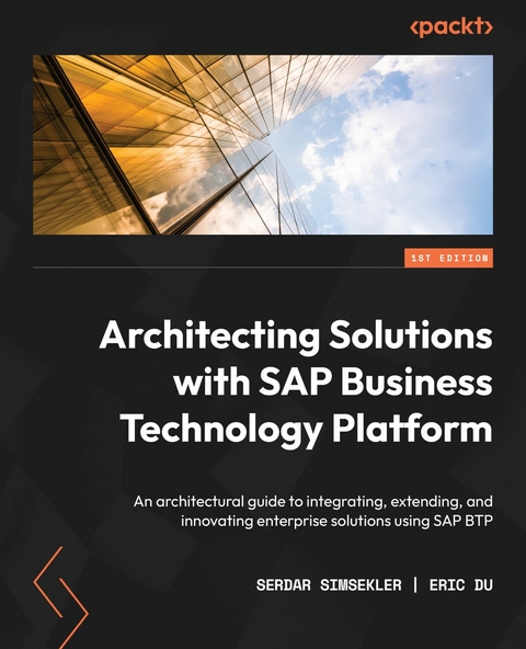 Architecting Solutions with SAP Business Technology Platform -  Du Eric Du,  Simsekler Serdar Simsekler