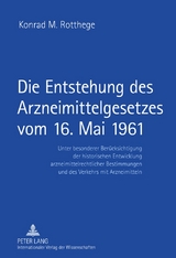 Die Entstehung des Arzneimittelgesetzes vom 16. Mai 1961 - Konrad M. Rotthege