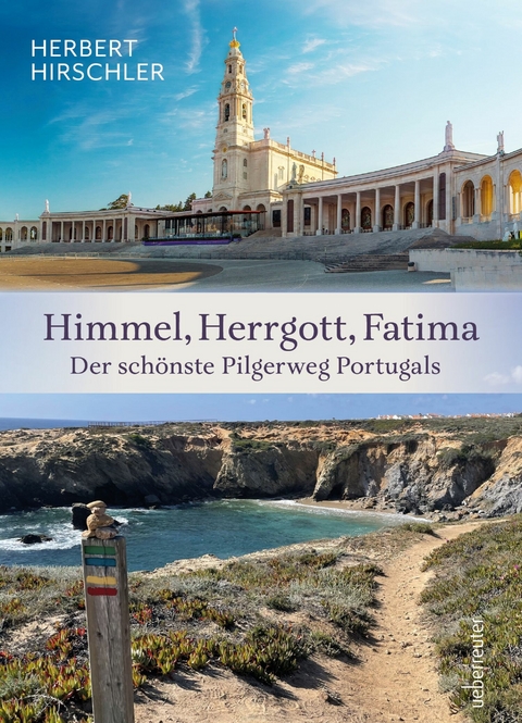 Himmel, Herrgott, Fatima. Der sch&ouml;nste Pilgerweg Portugals - Herbert Hirschler
