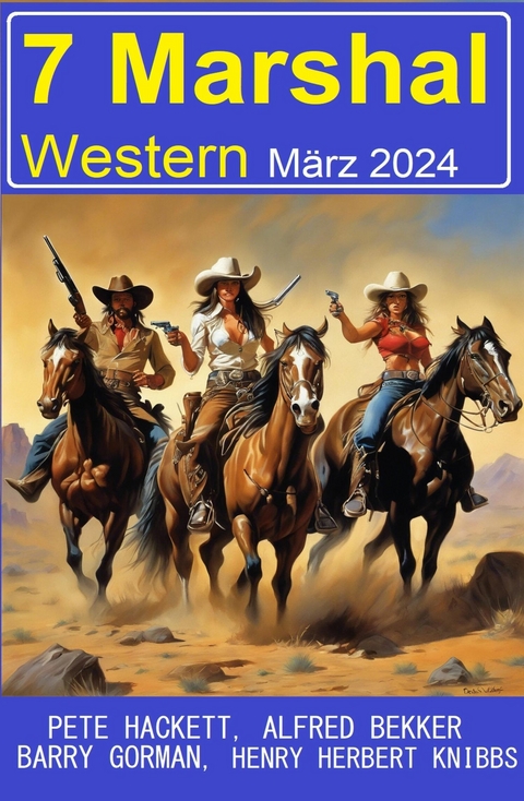 7 Marshal Western M&auml;rz 2024 -  Alfred Bekker,  Pete Hackett,  Barry Gorman,  Henry Herbert Knibbs