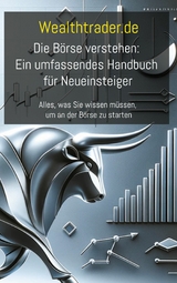 Die B&ouml;rse verstehen: Ein umfassendes Handbuch f&uuml;r Neueinsteiger - Der Wealthtrader.de