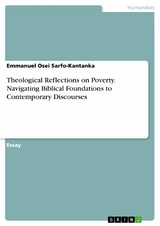 Theological Reflections on Poverty. Navigating Biblical Foundations to Contemporary Discourses - Emmanuel Osei Sarfo-Kantanka