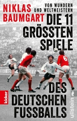 Von Wundern und Weltmeistern: Die 11 gr&ouml;&szlig;ten Spiele des deutschen Fu&szlig;balls - Niklas Baumgart