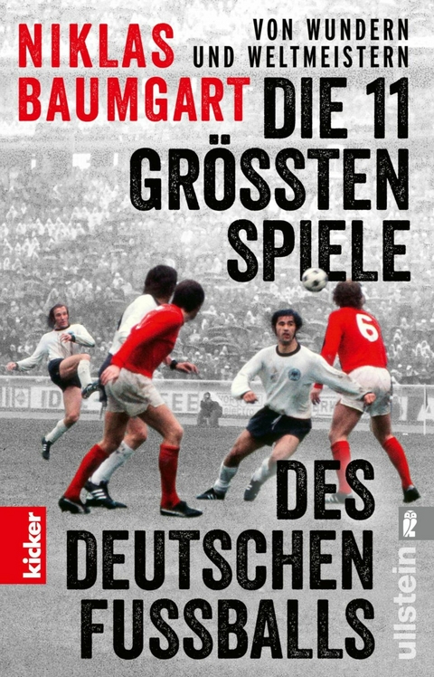 Von Wundern und Weltmeistern: Die 11 gr&ouml;&szlig;ten Spiele des deutschen Fu&szlig;balls - Niklas Baumgart