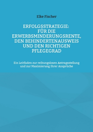 Erfolgsstrategie: Für die Erwerbsminderungsrente, den Behindertenausweis und den richtigen Pflegegrad