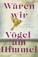 W&auml;ren wir V&ouml;gel am Himmel - Erin Litteken
