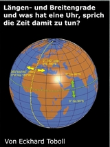 L&auml;ngen- und Breitengrade und was hat eine Uhr, sprich die Zeit damit zu tun? - Eckhard Toboll