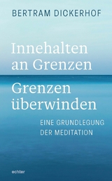 Innehalten an Grenzen &ndash; Grenzen &uuml;berwinden - Bertram Dickerhof